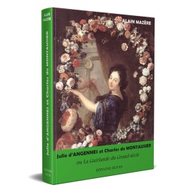 Alain Mazère - Julie d'Angennes et Charles de Montausier ou la guirlande du grand siècle Alain Mazère - Julie d'Angennes et Charles de Montausier ou la guirlande du grand siècle