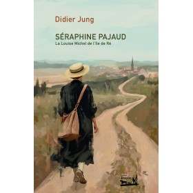 Didier Jung - Séraphine PAJAUD. La louise Michel de l'île de Ré Didier Jung - Séraphine PAJAUD. La louise Michel de l'île de Ré