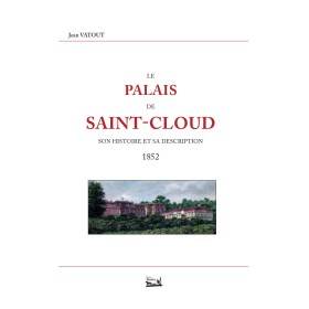 Jean Vatout - Le palais de Saint-cloud. Son histoire et sa description