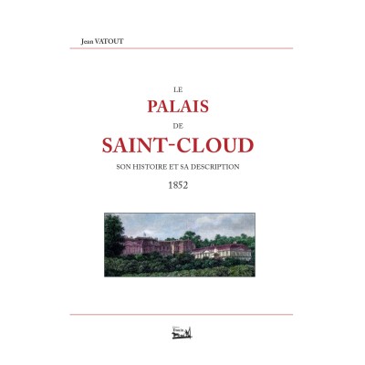 Jean Vatout - Le palais de Saint-cloud. Son histoire et sa description