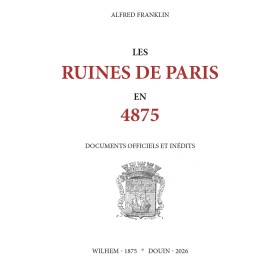 Alfred Franklin - Les ruines de Paris en 4875. Documents officiels et inédits