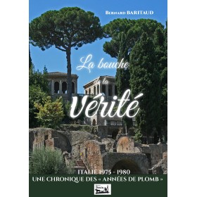 Bernard Baritaud - La bouche de la vérité - Une chronique des « années de plomb » (1975-1980), vécues à Rome, au palais Farnèse