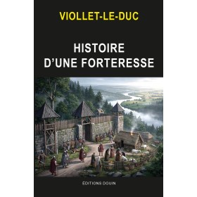 Viollet-le-Duc - Histoire d'une forteresse