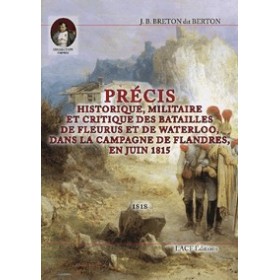J. B. Breton dit Berton - Précis historique, militaire et critique des batailles de Fleurus et de Waterloo. J. B. Breton dit Berton - Précis historique, militaire et critique des batailles de Fleurus et de Waterloo.
