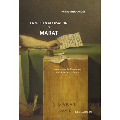 Philippe Hernandez - La mise en accusation de Marat. Ou comment la Révolution a pu dévorer ses enfants