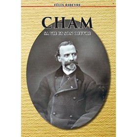 Félix Ribeyre - Cham. Sa vie et son œuvre Félix Ribeyre - Cham. Sa vie et son œuvre