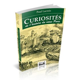 Paul Lacroix - Curiosités de l'histoire du vieux Paris Paul Lacroix - Curiosités de l'histoire du vieux Paris
