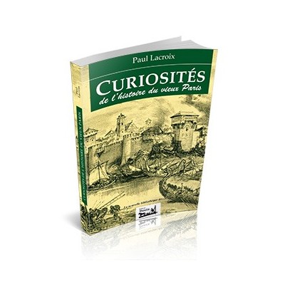 Paul Lacroix - Curiosités de l'histoire du vieux Paris