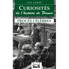 Paul Lacroix - Curiosités de l'histoire de France - Procès célèbres Paul Lacroix - Curiosités de l'histoire de France - Procès célèbres