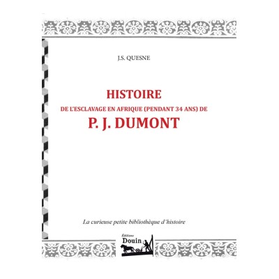 J.S. QUESNE - Histoire de l'esclavage en afrique (pendant 34 ans) de P. J. DUMONT