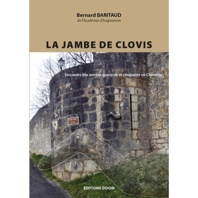 Bernard Baritaud - La jambe de Clovis - Souvenirs des années quarante et cinquante en Charente