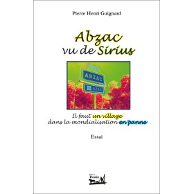 Pierre Henri GUIGNARD. Abzac vu de Sirius. Il faut un village dans la mondialisation en panne. Pierre Henri GUIGNARD. Abzac vu de Sirius. Il faut un village dans la mondialisation en panne.