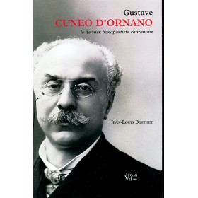 Jean-Louis BERTHET. Gustave Cuneo d'Ornano. Le dernier bonapartiste charentais Jean-Louis BERTHET. Gustave Cuneo d'Ornano. Le dernier bonapartiste charentais
