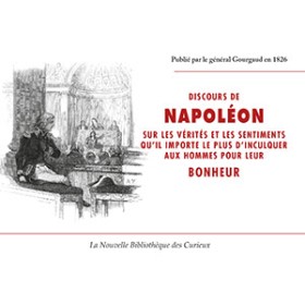 Discours de Napoléon sur les vérités et les sentiments qu'il importe le plus d'inculquer aux hommes pour leur bonheur.