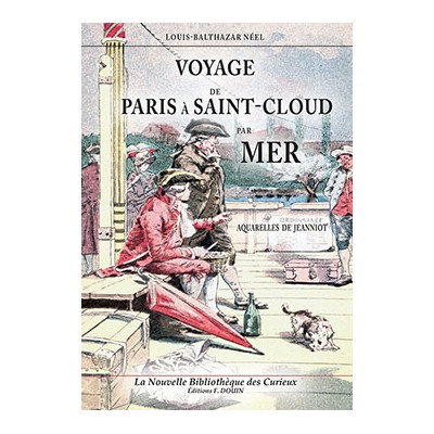 LOUIS-BALTHAZAR NÉEL- VOYAGE DE PARIS À SAINT-CLOUD PAR MER ET RETOUR DE SAINT-CLOUD À PARIS PAR TERRE