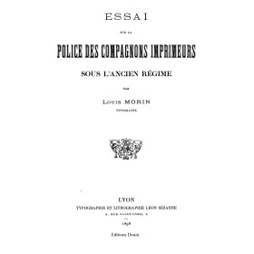 Louis Morin - Essai sur la police des compagnons imprimeurs sous l'ancien régime - 1898 Louis Morin - Essai sur la police des compagnons imprimeurs sous l'ancien régime - 1898