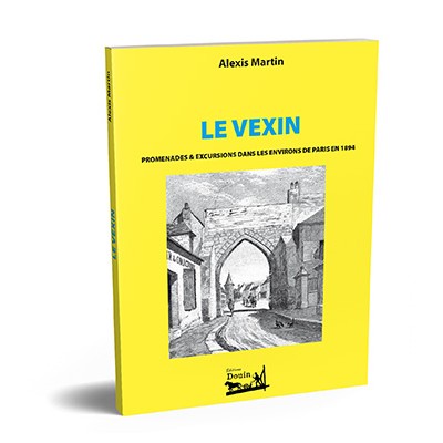 Alexis Martin - Le Vexin. Promenades & excusions dans les environs de Paris en 1894