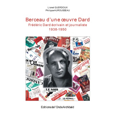 Lionel Guerdoux, Philippe Aurousseau - Berceau d'une oeuvre Dard. Frédéric Dard écrivain et journaliste 1938 1950
