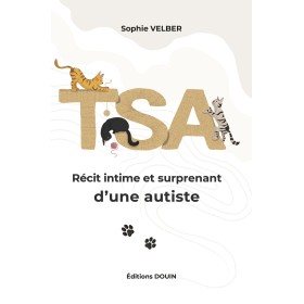 Sophie Vleber - T.S.A. - Récit intime et inattendu d’une autiste Sophie Vleber - T.S.A. - Récit intime et inattendu d’une autiste