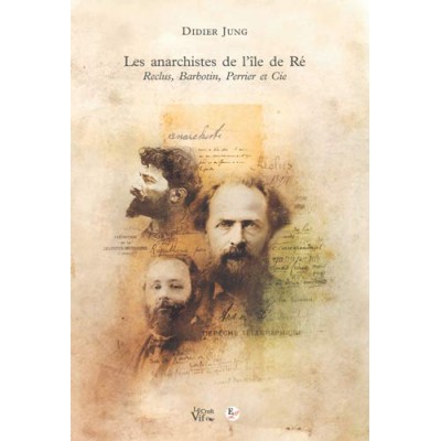 Didier Jung - Les anarchistes de l'île de Ré. Reclus, Barbotin, Perrier et cie