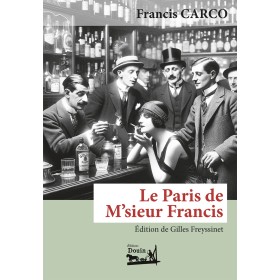 Francis Carco - Le Paris de M’sieur Francis - édition de Gilles Freyssinet Francis Carco - Le Paris de M’sieur Francis - édition de Gilles Freyssinet
