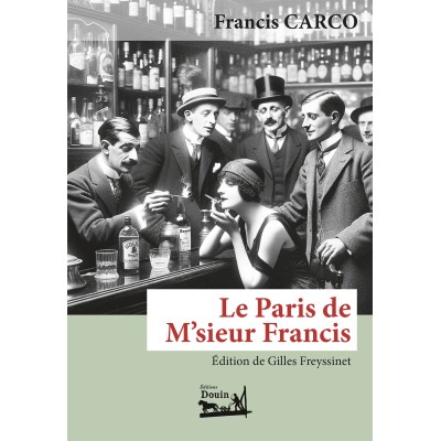 Francis Carco - Le Paris de M’sieur Francis - édition de Gilles Freyssinet