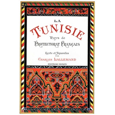 Charles LALLEMAND - La Tunisie. Pays de protectorat Français