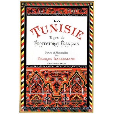 Charles LALLEMAND - La Tunisie. Pays de protectorat Français