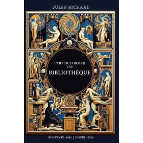 Jules Richard - L'Art de former une bibliothèque Jules Richard - L'Art de former une bibliothèque