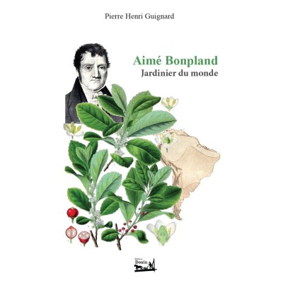 Pierre-Henri Guignard - Aime Bonpland , Jardinier du monde