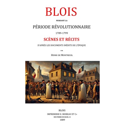 Henri de Montreuil . Blois pendant la période révolutionnaire 1789-1799. Scènes et récits